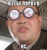 Я тебе порву в Кс