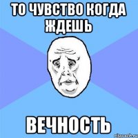 то чувство когда ждешь вечность