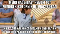 меня называет нубом тот человек, который не участвовал ни в одной реконструкции, не бывал ни в одном сражении и ни на одной сходке