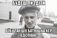 будеш пиздіти в'їбу так шо батюшка хєр одспіває