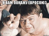 я вам покажу евросоюз 