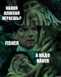 КАКОЙ КЛЮХОЙ ИГРАЕШЬ? FISHER А НАДО BAUER