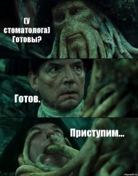 (У стоматолога)
Готовы? Готов. Приступим...