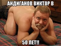 андиганов виктор в 50 лет!!