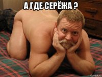 а где серёжа ? 