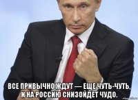  все привычно ждут — еще чуть-чуть, и на россию снизойдет чудо.