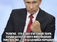  "религия, - это вздох угнетённой твари, сердце бессердечного мира, подобно тому, как она — дух бездушных порядков