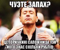 Чуэте запах? це Горичкині сапожки за хуй його знає скільки рублів