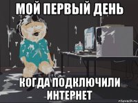 мой первый день когда подключили интернет