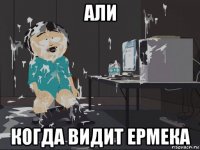 али когда видит ермека