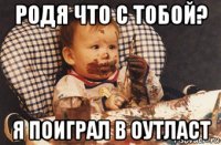 родя что с тобой? я поиграл в оутласт