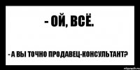 - Ой, всё. - А вы точно продавец-консультант?