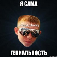 я сама гениальность