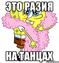 ЭТО РАЗИЯ НА ТАНЦАХ