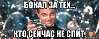 бокал за тех... кто сейчас не спит.