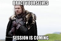 brace yourselves session is coming