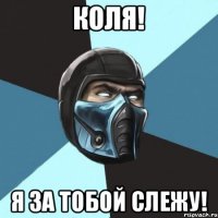 КОЛЯ! Я ЗА ТОБОЙ СЛЕЖУ!