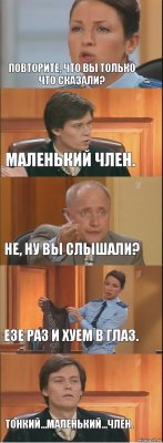 Повторите, что вы только что сказали? Маленький член. Не, ну вы слышали? Езе раз и хуем в глаз. Тонкий...маленький...член.