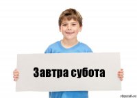 Завтра субота