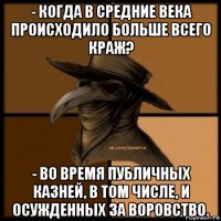 - когда в средние века происходило больше всего краж? - во время публичных казней, в том числе, и осужденных за воровство.