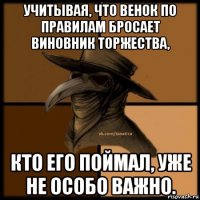 учитывая, что венок по правилам бросает виновник торжества, кто его поймал, уже не особо важно.