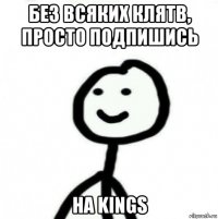 без всяких клятв, просто подпишись на kings