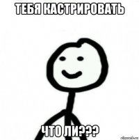 тебя кастрировать что ли???