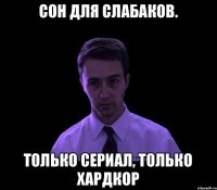 Сон для слабаков. Только сериал, только хардкор