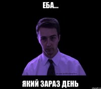 еба... який зараз день