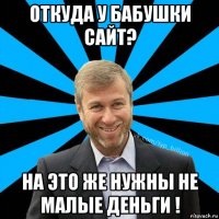 откуда у бабушки сайт? на это же нужны не малые деньги !