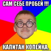 сам себе пробей !!! капитан копейка.