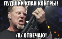 лудший клан контры! /a/ отвечаю!