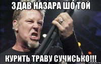 здав назара шо той курить траву сучисько!!!