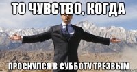 То чувство, когда проснулся в субботу трезвым