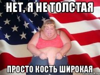 Нет, я не толстая просто кость широкая