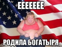 Еееееее Родила богатыря