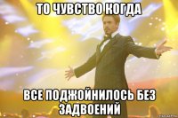 то чувство когда все поджойнилось без задвоений