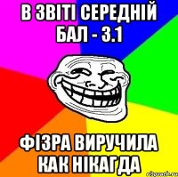 В ЗВІТІ СЕРЕДНІЙ БАЛ - 3.1 ФІЗРА ВИРУЧИЛА КАК НІКАГДА