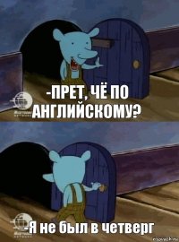 -Прет, чё по английскому? -Я не был в четверг