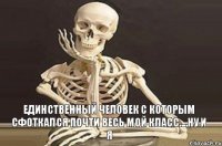 единственный человек с которым сфоткался почти весь мой класс....ну и Я