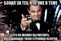 бокал за тех, кто уже в теме что вк можно вычислить посещающих твою страницу юзеров