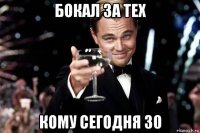 бокал за тех кому сегодня 30