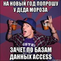 на новый год попрошу у деда мороза зачет по базам данных access