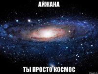 айжана ты просто космос