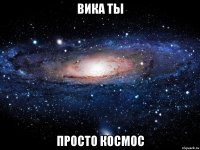 ВИКА ты просто космос