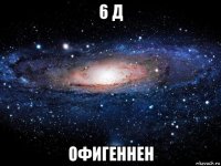 6 д офигеннен