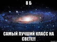 8 б самый лучший класс на свете!!