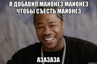 Я добавил майонез майонез чтобы съесть майонез Азазаза