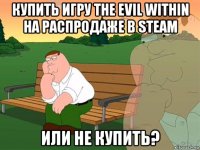 купить игру the evil within на распродаже в steam или не купить?