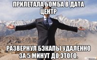 Прилетала бомба в дата центр Развернул бэкапы удаленно за 5 минут до этого.